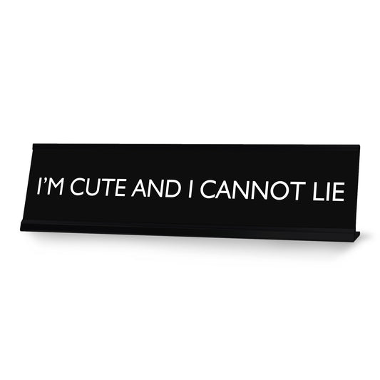 I'M CUTE AND I CANNOT LIE Novelty Desk Sign