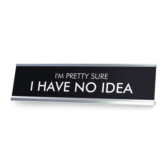 I'M PRETTY SURE I HAVE NO IDEA Novelty Desk Sign