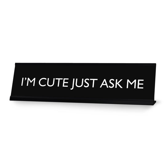 I'M CUTE JUST ASK ME Novelty Desk Sign