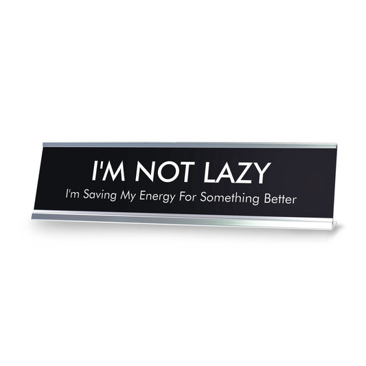 I'M NOT LAZY I'm Saving My Energy For Something Better Novelty Desk Sign