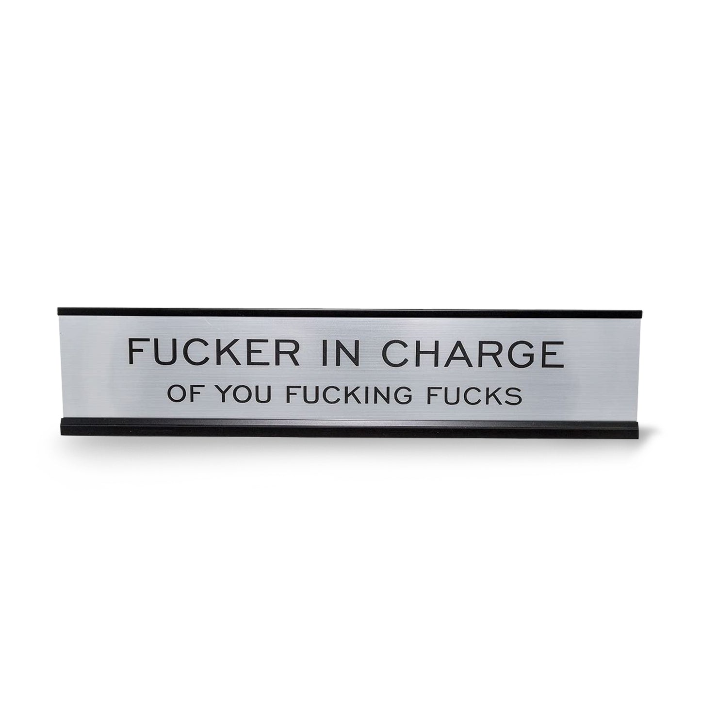 Fucker In Charge Of You Fucking Fucks 2"x10" Nameplate Desk Sign