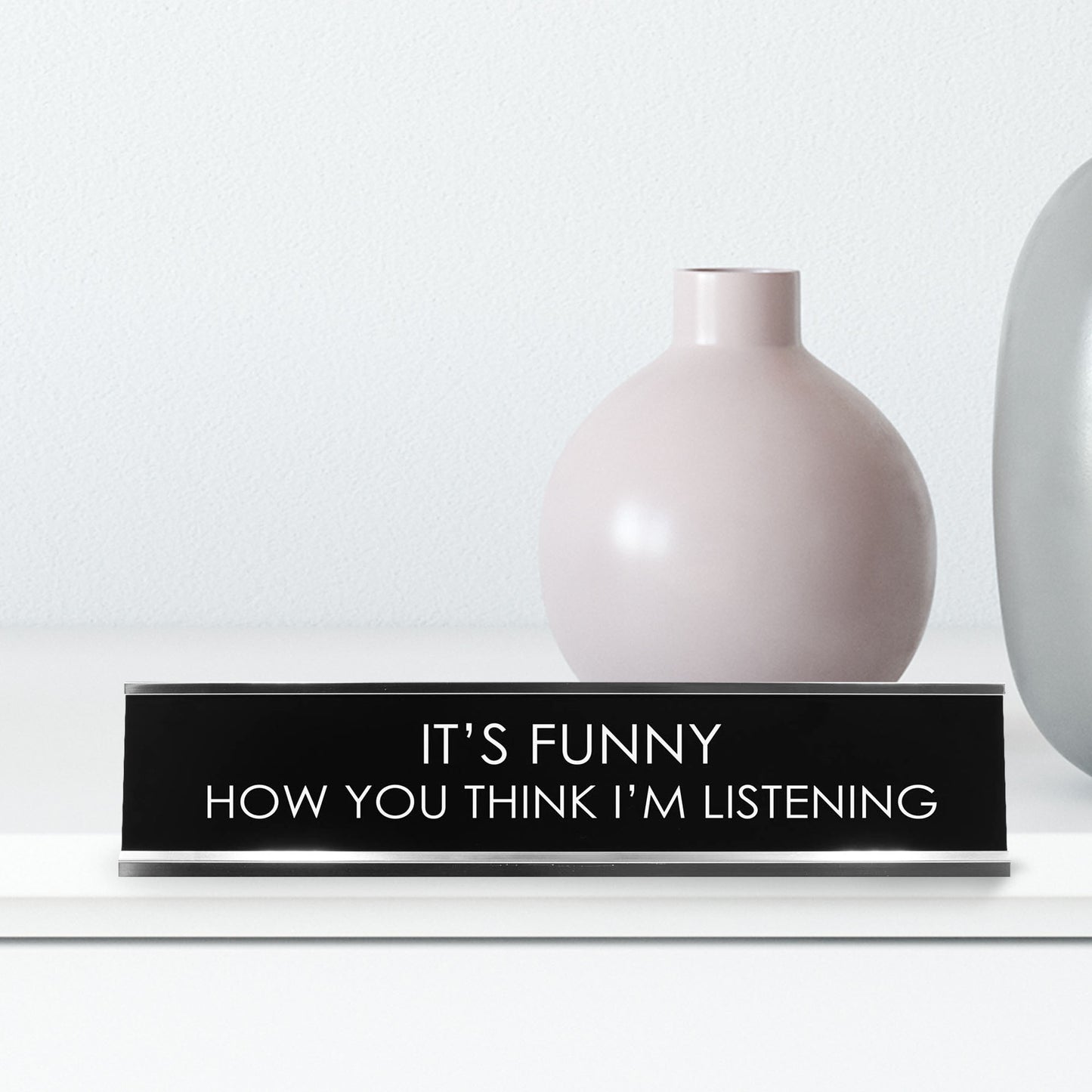 It'S Funny How You Think I'M Listening Novelty Desk Sign