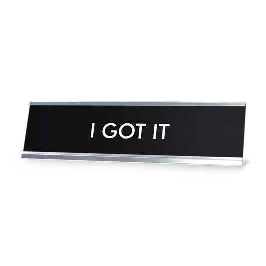 I GOT IT Novelty Desk Sign