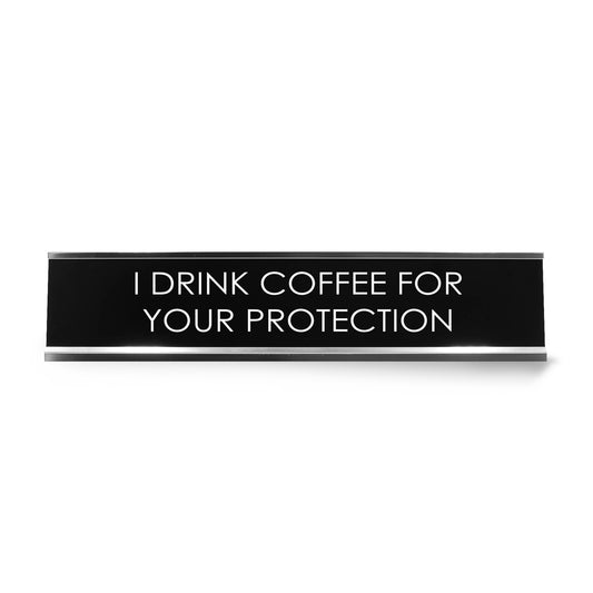 I Drink Coffee For Your Protection Novelty Desk Sign