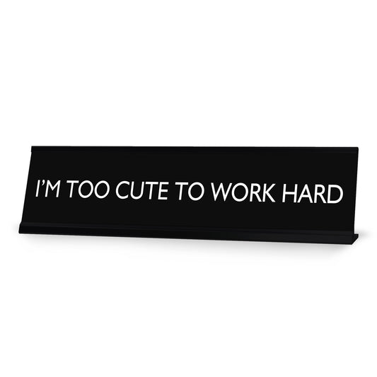I'M TOO CUTE TO WORK HARD Novelty Desk Sign