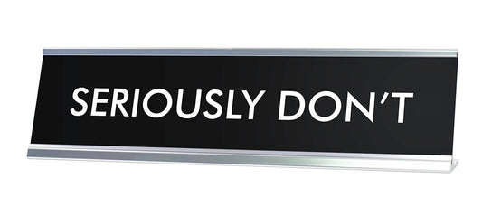 SERIOUSLY DON'T Novelty Desk Sign
