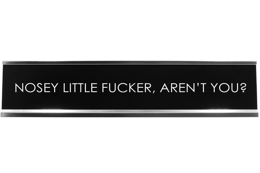 Nosey Little Fucker, Aren'T You? Novelty Desk Sign