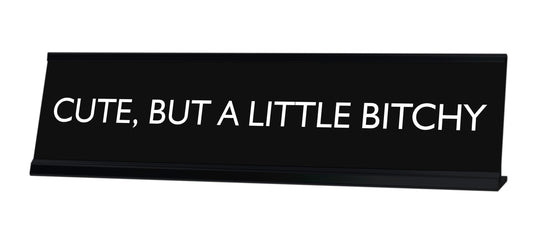 CUTE, BUT A LITTLE BITCHY Novelty Desk Sign
