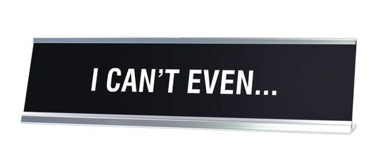I Can't Even Novelty Desk Sign