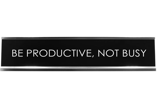 Be Productive, Not Busy Novelty Desk Sign