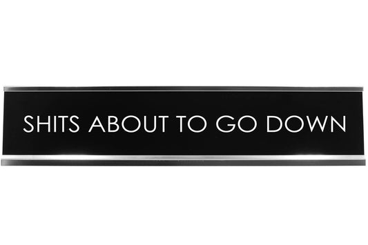 Shits About To Go Down Novelty Desk Sign