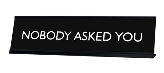 NOBODY ASKED YOU Novelty Desk Sign