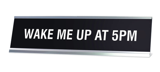 WAKE ME UP AT 5PM Novelty Desk Sign