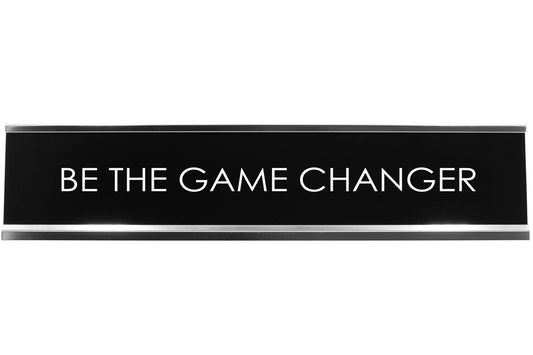 Be The Game Changer Novelty Desk Sign