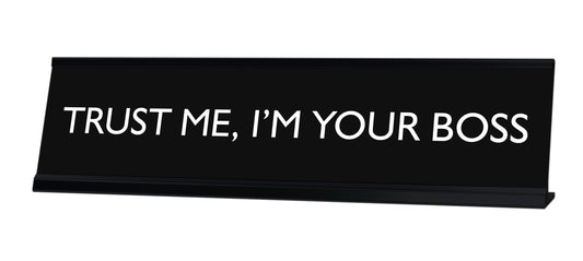 TRUST ME, I'M YOUR BOSS Novelty Desk Sign