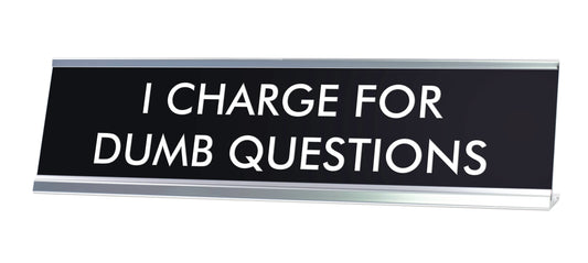 I CHARGE FOR DUMB QUESTIONS Novelty Desk Sign