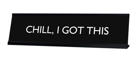 CHILL, I GOT THIS Novelty Desk Sign