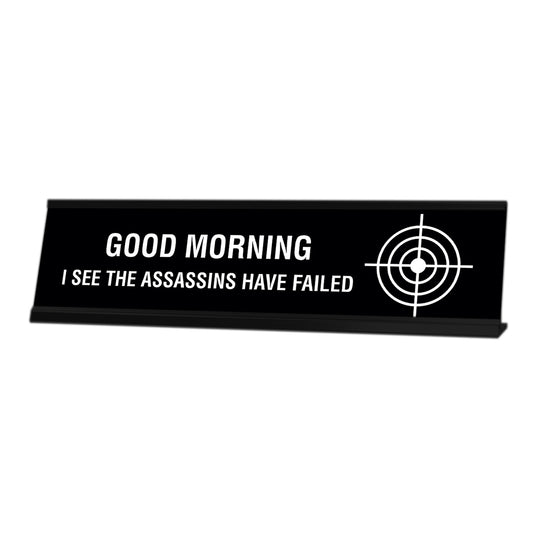 Good Morning I See The Assassins Have Failed Desk Sign, novelty nameplate (2 x 8")