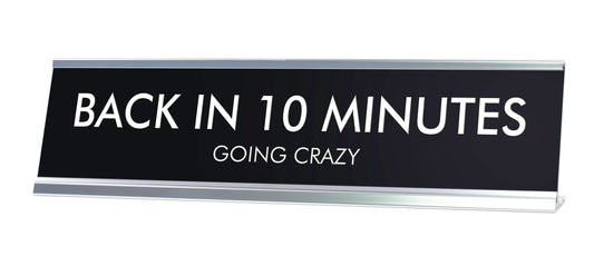 BACK IN 10 MINUTES GOING CRAZY Novelty Desk Sign