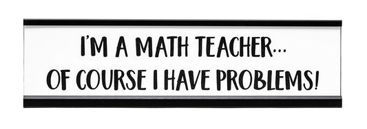 Signs ByLITA I'm A Math Teacher I Have Problems Novelty Desk Sign