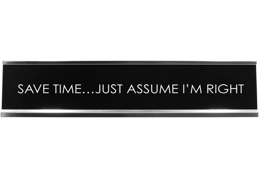Save Time…Just Assume I'M Right Novelty Desk Sign
