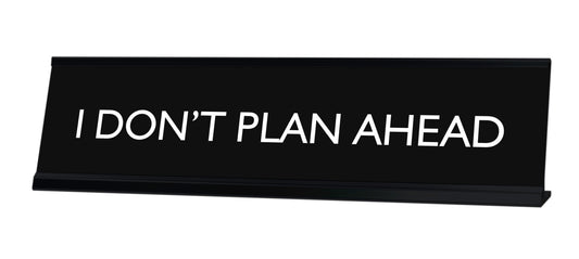 I DON'T PLAN AHEAD Novelty Desk Sign