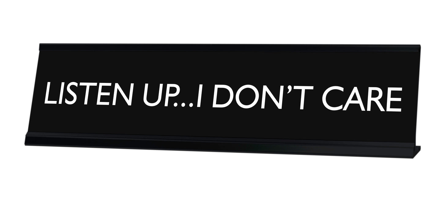 LISTEN UP...I DON'T CARE Novelty Desk Sign