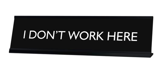 I DON'T WORK HERE Novelty Desk Sign