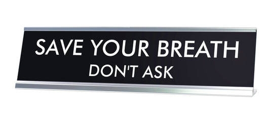 SAVE YOUR BREATH. DON'T ASK Novelty Desk Sign