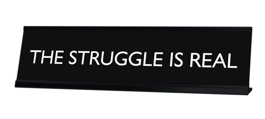 THE STRUGGLE IS REAL Novelty Desk Sign