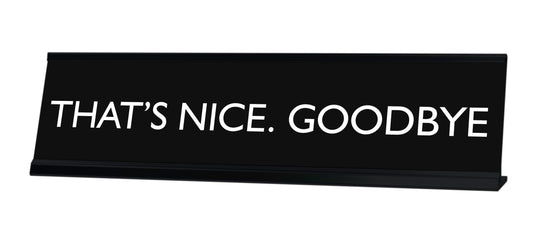 THAT'S NICE. GOODBYE Novelty Desk Sign