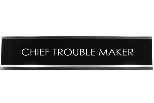 Chief Trouble Maker Novelty Desk Sign - Office Desk Sign