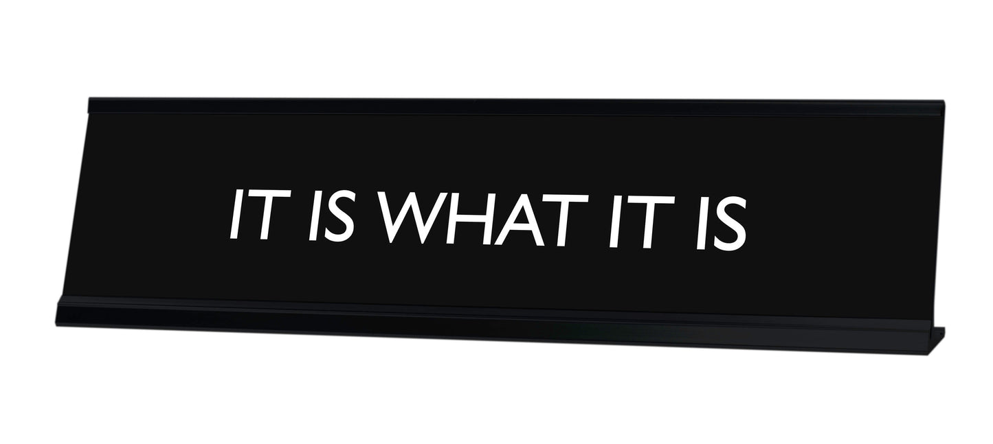 “IT IS WHAT IT IS” Novelty Desk Sign (2" x 8") – Funny Office Desk Decor – Sarcastic Nameplate