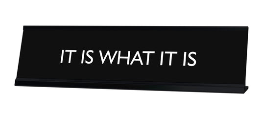 “IT IS WHAT IT IS” Novelty Desk Sign (2" x 8") – Funny Office Desk Decor – Sarcastic Nameplate