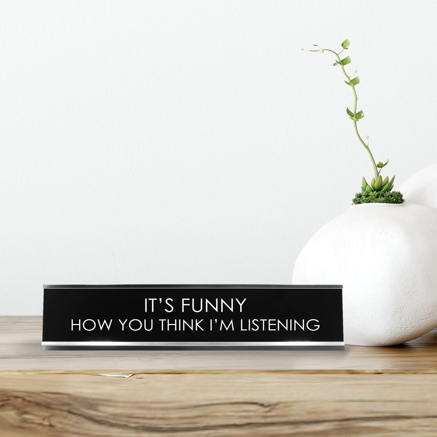 It'S Funny How You Think I'M Listening Novelty Desk Sign