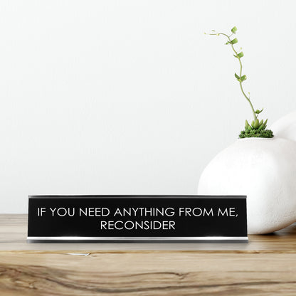 If You Need Anything From Me, Reconsider Novelty Desk Sign
