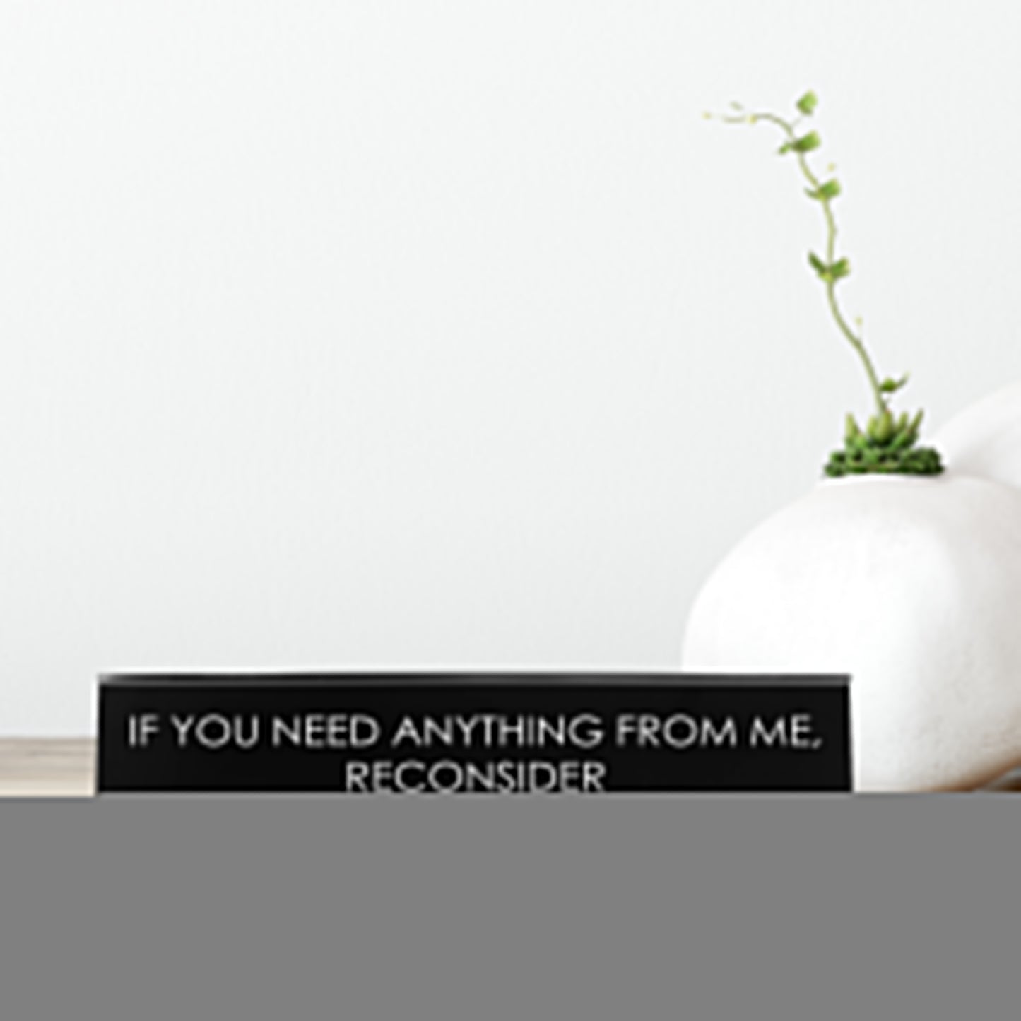 If You Need Anything From Me, Reconsider Novelty Desk Sign