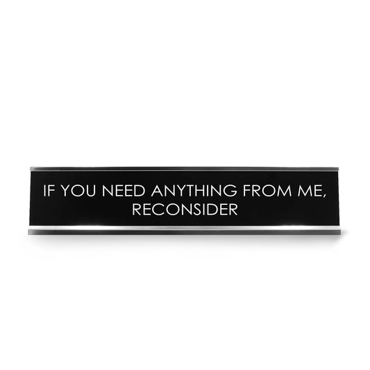 If You Need Anything From Me, Reconsider Novelty Desk Sign