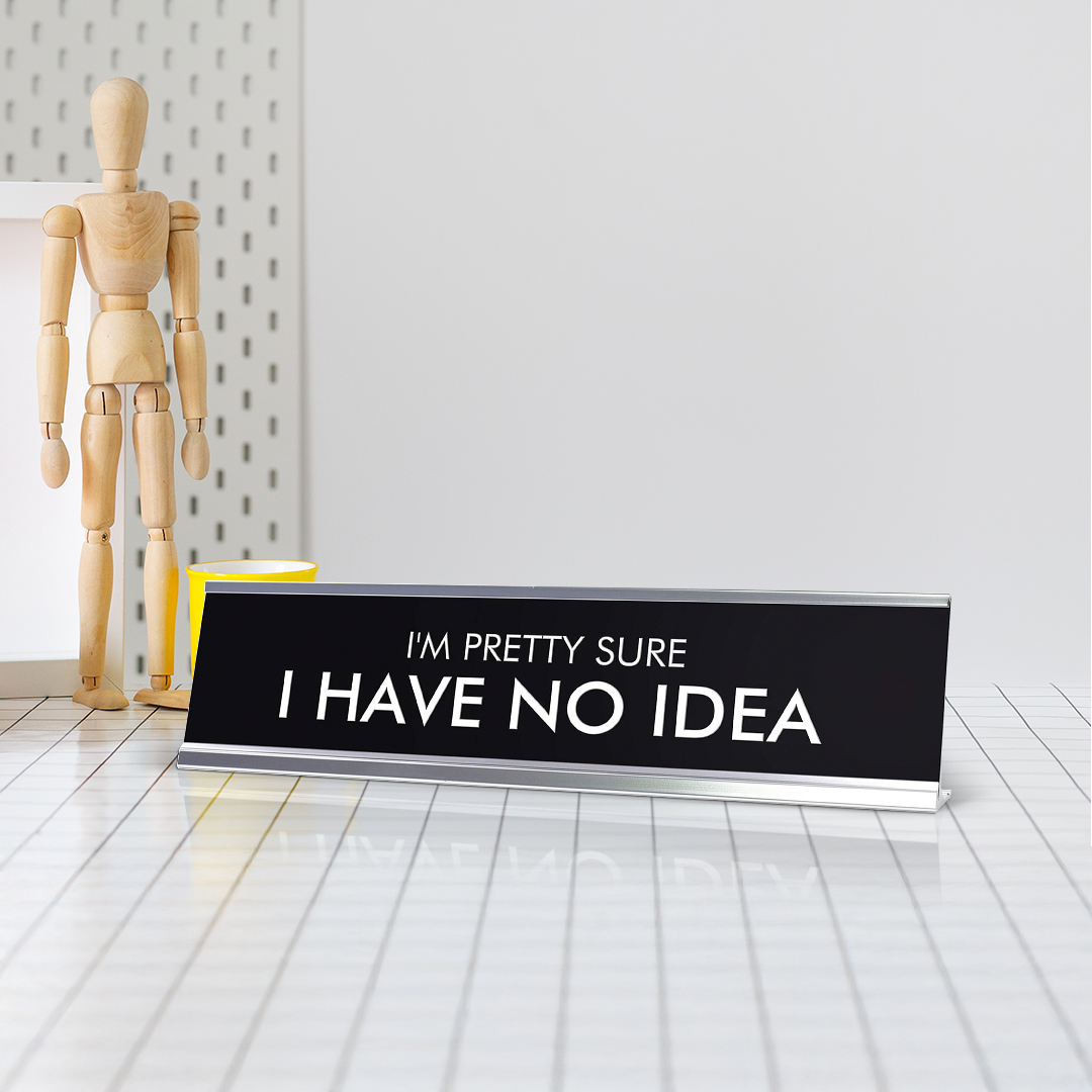 I'M PRETTY SURE I HAVE NO IDEA Novelty Desk Sign