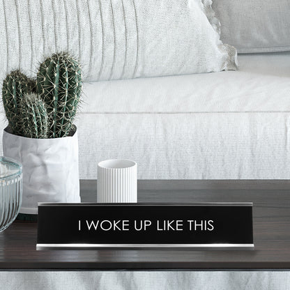 I Woke Up Like This Novelty Desk Sign
