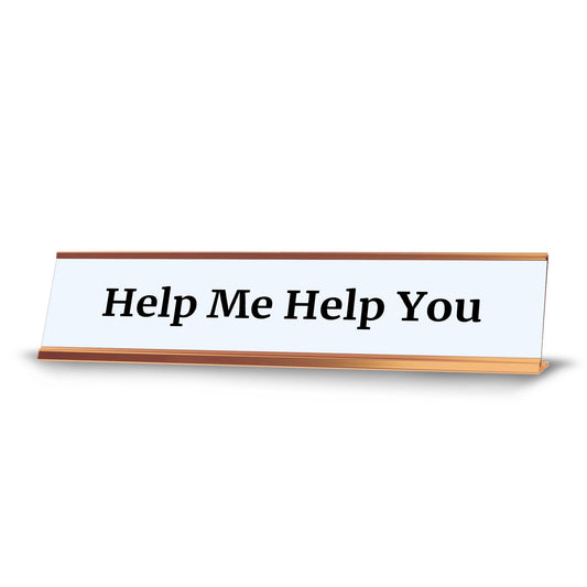 Help Me Help You 2 x 10" Desk Sign - Office Desk Sign