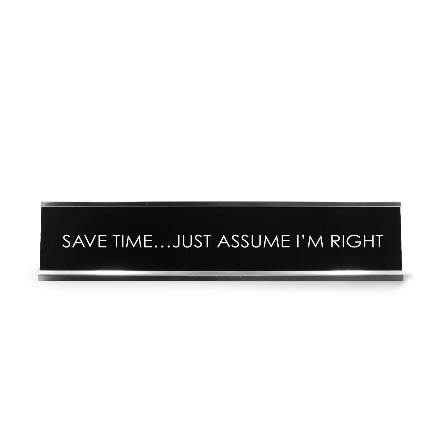 “Save Time… Just Assume I’m Right” Novelty Desk Sign (2" x 8") – Funny Office Desk Decor – Sarcastic Nameplate
