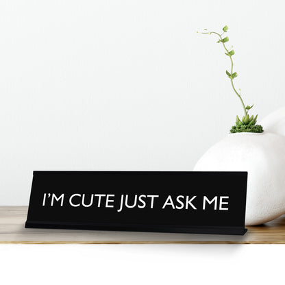 I'M CUTE JUST ASK ME Novelty Desk Sign