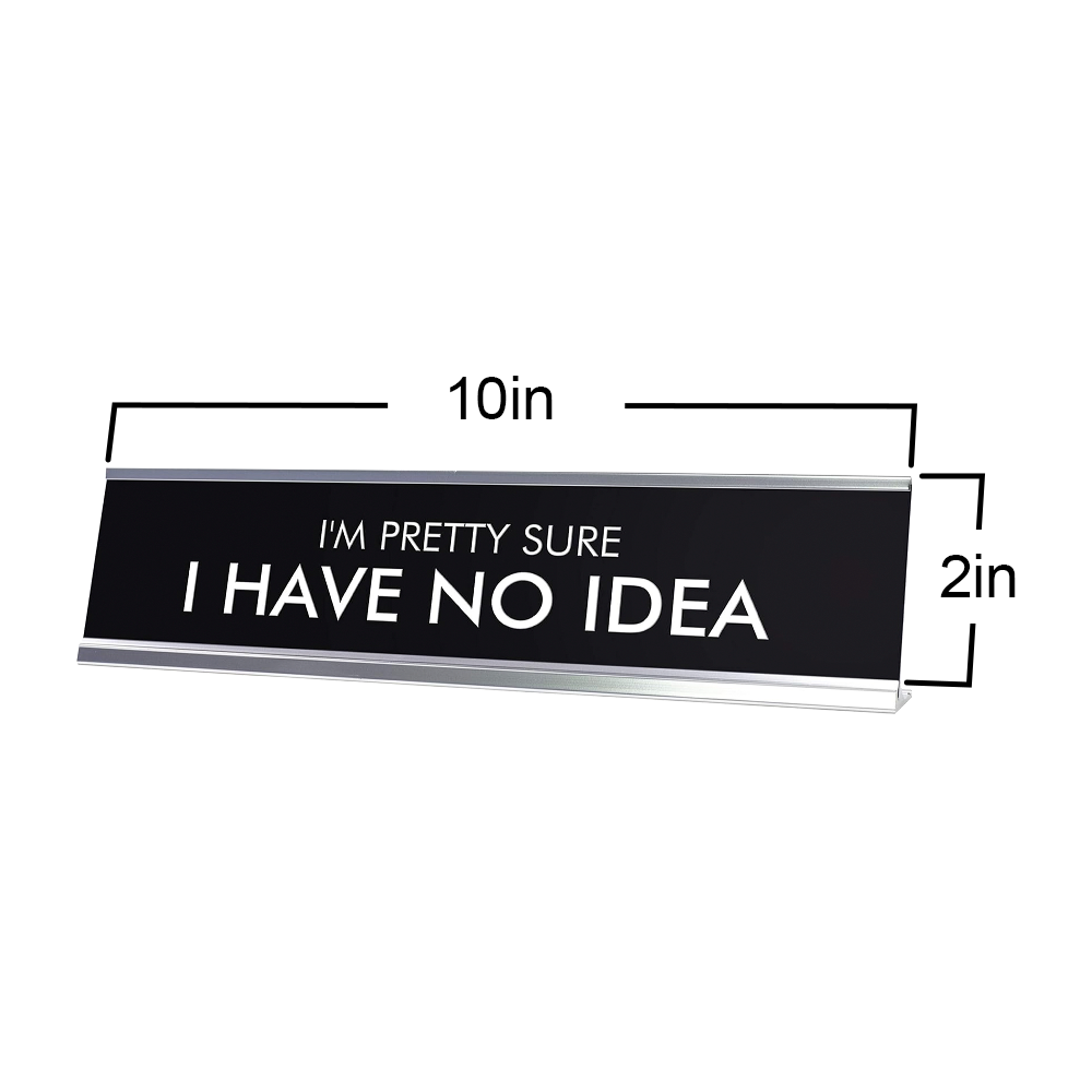 I'M PRETTY SURE I HAVE NO IDEA Novelty Desk Sign