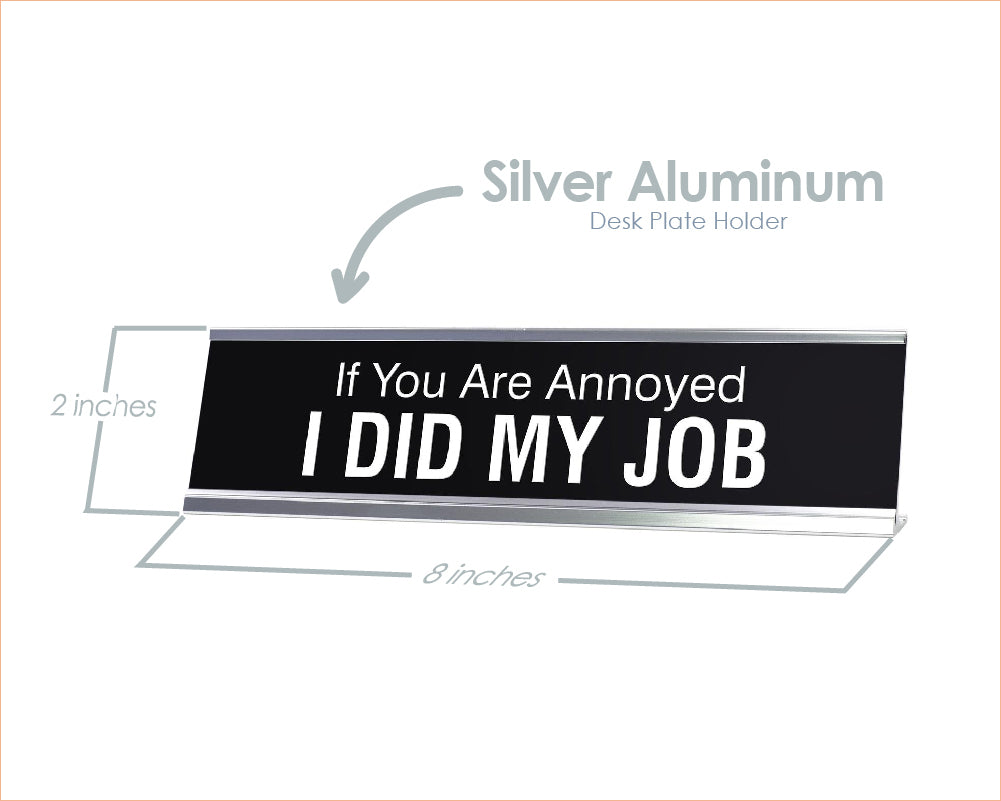If You Are Annoyed I DID MY JOB Novelty Desk Sign
