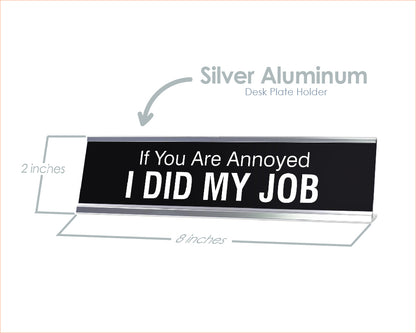 If You Are Annoyed I DID MY JOB Novelty Desk Sign