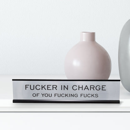 Fucker In Charge Of You Fucking Fucks 2"x10" Nameplate Desk Sign