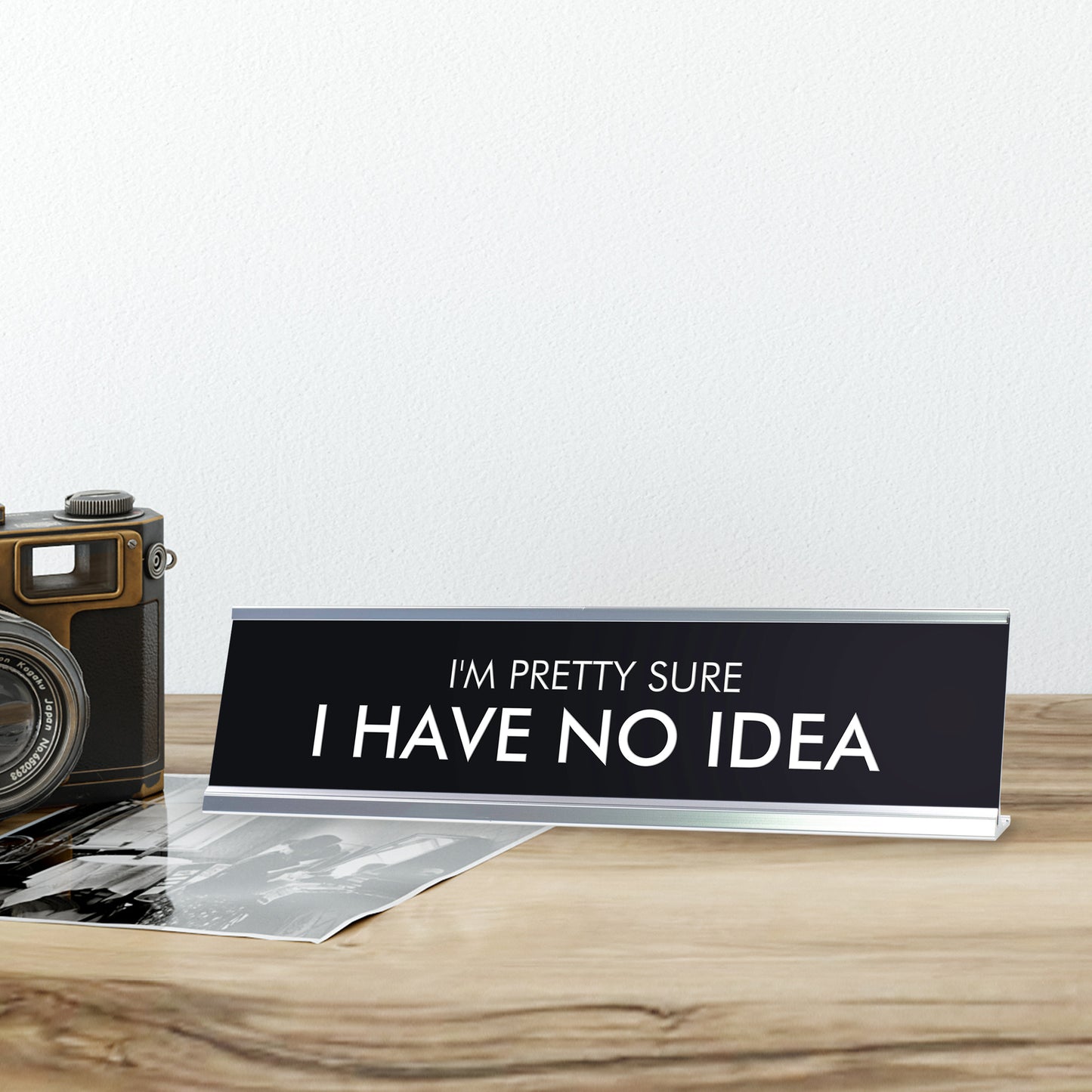 I'M PRETTY SURE I HAVE NO IDEA Novelty Desk Sign