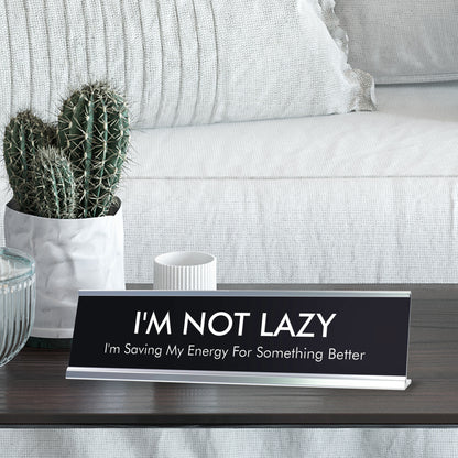 I'M NOT LAZY I'm Saving My Energy For Something Better Novelty Desk Sign