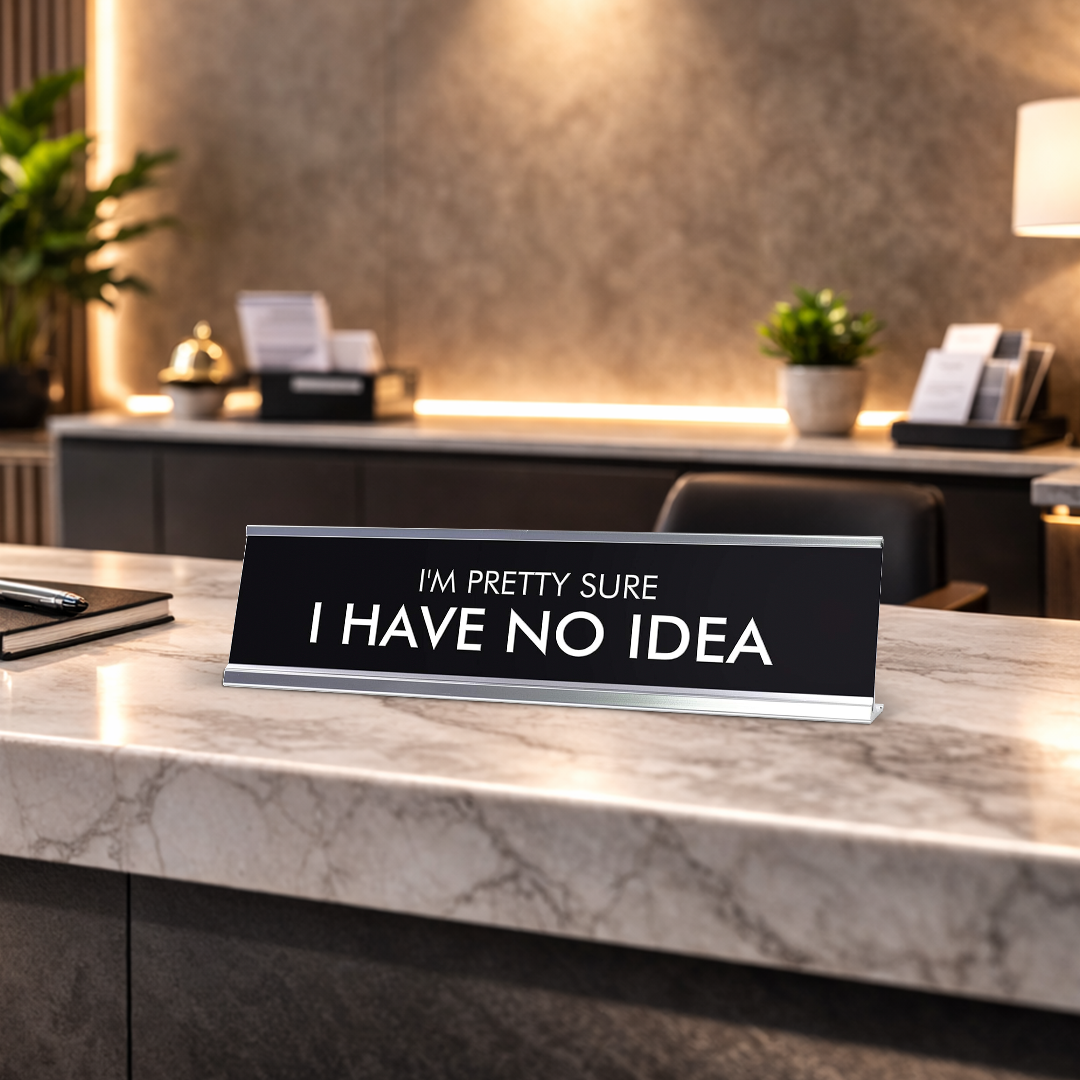 I'M PRETTY SURE I HAVE NO IDEA Novelty Desk Sign